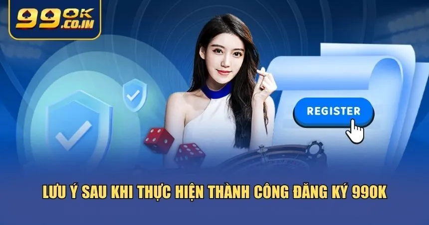 Cách Đăng Ký 99ok Nhanh Chóng Và An Toàn Nhất 2025 Bạn cần lưu ý một số thao tác quan trọng ngay sau khi đăng ký 99ok thành công