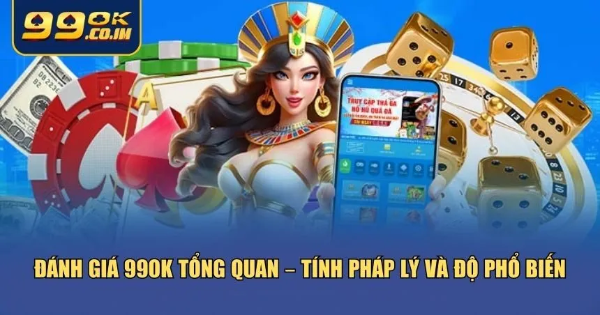 Toàn Cảnh Đánh Giá 99ok Từ Trải Nghiệm Thực Tế Người Chơi Đánh giá 99ok tổng quan – Tính pháp lý và độ phổ biến