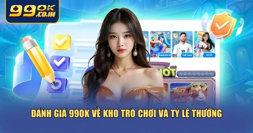 Toàn Cảnh Đánh Giá 99ok Từ Trải Nghiệm Thực Tế Người Chơi Đánh giá 99ok về kho trò chơi và tỷ lệ thưởng