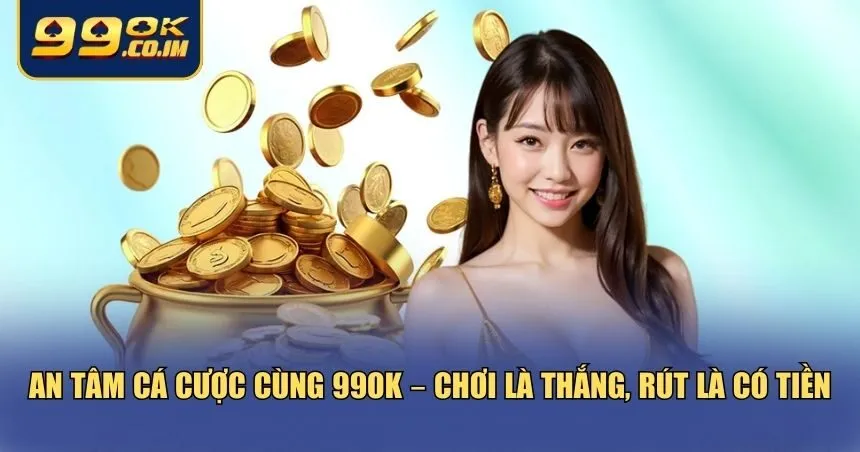 Giới Thiệu 99ok – Nhà Cái Cá Cược Đỉnh Cao Cho Người Chơi Hiện Đại An tâm khi giới thiệu 99ok và rút tiền cược khi thắng