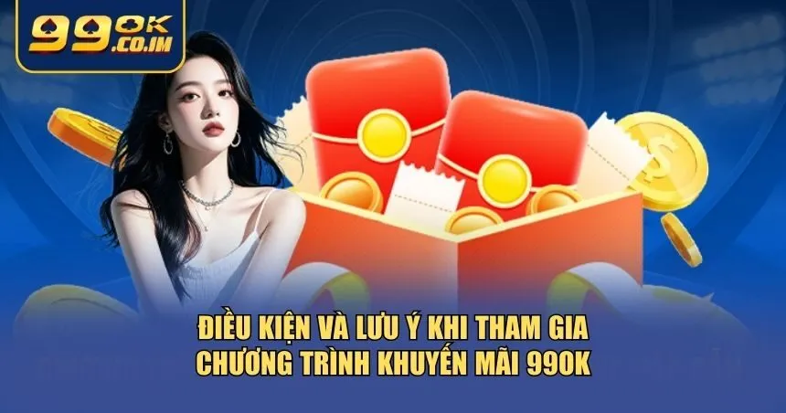 Tổng Hợp Khuyến Mãi 99ok Mới Nhất – Nhận Thưởng Cực Hấp Dẫn Điều kiện và lưu ý khi tham gia chương trình khuyến mãi 99ok