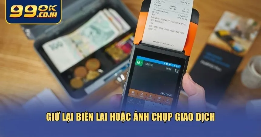 Hướng Dẫn Nạp Tiền 99ok An Toàn, Nhanh Gọn Và Không Mất Phí Giữ biên lai nạp tiền 99ok là cách giúp bạn bảo vệ quyền lợi của mình khi có tranh chấp