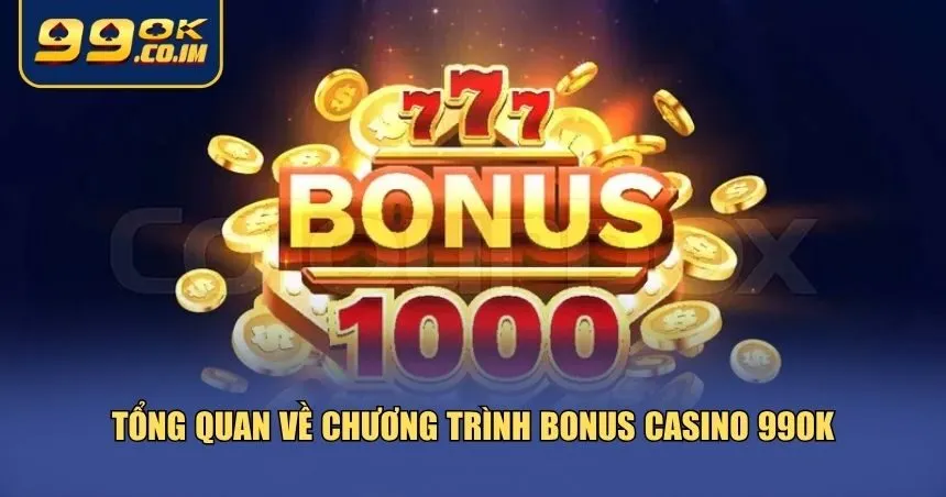 Cách Nhận Bonus Casino 99ok – Dễ Dàng Và Nhanh Chóng Tìm hiểu chung về bonus game Casino 99ok