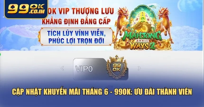 Cập Nhật Khuyến Mãi Tháng 6 - 99ok: Không Thể Bỏ Lỡ Cập nhật khuyến mãi tháng 6 - 99ok cho hội viên gắn bó