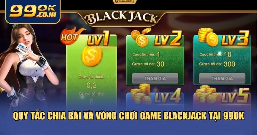 Chi Tiết Luật Chơi Blackjack – Hái Bạc Tỷ Cùng 99ok Chi tiết luật chơi Blackjack về vòng chơi, chia bài