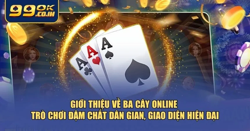 Chơi Ba Cây Online Như Thế Nào? Hướng Dẫn Dễ Hiểu Cho Tân Thủ Giới thiệu về Ba Cây Online tại 99ok