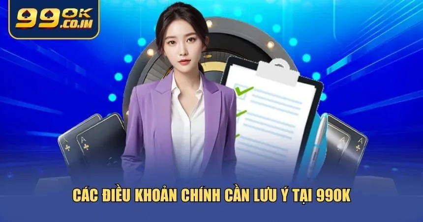 Tìm Hiểu Chi Tiết Điều Khoản 99ok Mọi Thành Viên Cần Biết Ba nhóm điều khoản 99ok cần đặc biệt lưu ý