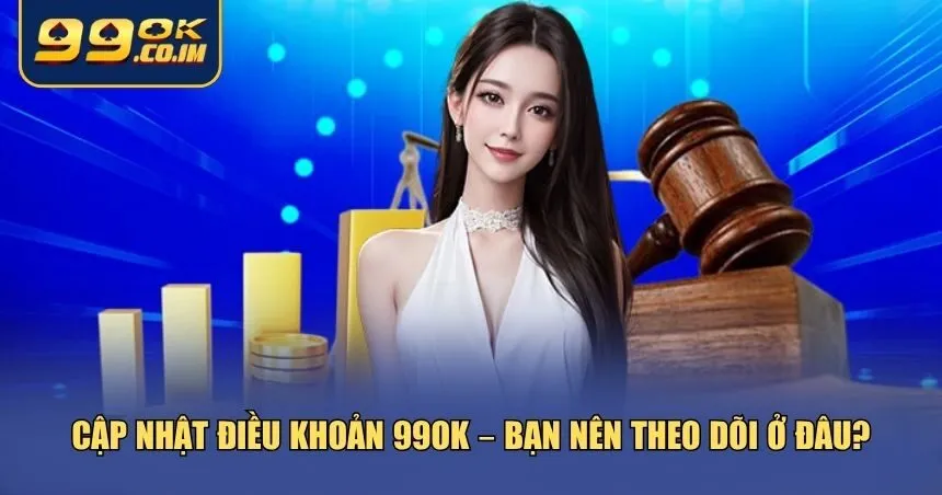 Tìm Hiểu Chi Tiết Điều Khoản 99ok Mọi Thành Viên Cần Biết Theo dõi để cập nhật điều khoản 99ok mới nhất